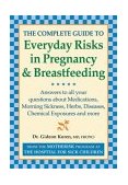 Complete Guide to Everyday Risks in Pregnancy and Breastfeeding Answers to All Your Questions about Medications, Morning Sickness, Herbs, Diseases, Chemical Exposures and More 2004 9780778800842 Front Cover