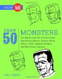 Draw 50 Monsters The Step-By-Step Way to Draw Creeps, Superheroes, Demons, Dragons, Nerds, Ghouls, Giants, Vampires, Zombies, and Other Scary Creatures 2012 9780823085842 Front Cover