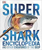 Super Shark Encyclopedia And Other Creatures of the Deep 2015 9781465435842 Front Cover