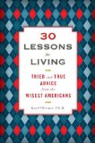 30 Lessons for Living Tried and True Advice from the Wisest Americans  9781594630842 Front Cover