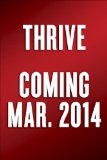 Thrive The Third Metric to Redefining Success and Creating a Life of Well-Being, Wisdom, and Wonder  9780804140843 Front Cover