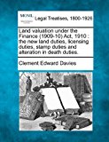 Land valuation under the Finance (1909-10) Act, 1910 : the new land duties, licensing duties, stamp duties and alteration in death Duties 2010 9781240129843 Front Cover