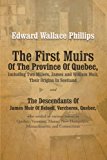 The First Muirs of the Province of Quebec, Including Two Millers, James and William Muir, Their Origins in Scotland: The Descendants of James Muir of Beloeil, Vercheres, Quebec, Who Settled in Various Towns in Quebec, Vermont, Maine, New Hampshire, Massachusetts, and 2012 9781475932843 Front Cover