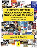 History of the Hollywood World Greyhound Classic The Super Bowl of Greyhound Racing 2012 9781477462843 Front Cover