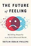 Future of Feeling Building Empathy in a Tech-Obsessed World  9781542041843 Front Cover