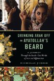 Drinking Arak off an Ayatollah's Beard A Journey Through the Inside-Out Worlds of Iran and Afghanistan  9780306818844 Front Cover