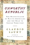 Unworthy Republic The Dispossession of Native Americans and the Road to Indian Territory  9780393609844 Front Cover
