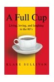 Full Cup Living, Loving, and Laughing in the 80's 2002 9780595250844 Front Cover