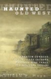 Haunted Old West Phantom Cowboys, Spirit-Filled Saloons, Mystical Mine Camps, and Spectral Indians  9780762771844 Front Cover