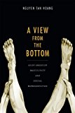 View from the Bottom Asian American Masculinity and Sexual Representation  9780822356844 Front Cover