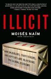 Illicit How Smugglers, Traffickers, and Copycats Are Hijacking the Global Economy 2006 9781400078844 Front Cover