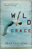 Wild Grace What Happens When Grace Happens 2012 9781400320844 Front Cover