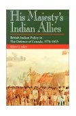 His Majesty's Indian Allies British Indian Policy in the Defence of Canada 1774-1815 1996 9781550021844 Front Cover