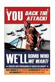 You Back the Attack! Bomb Who We Want! Remixed War Propaganda 2003 9781583225844 Front Cover