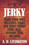 Jerky Make Your Own Delicious Jerky and Jerky Dishes Using Beef, Venison, Fish, or Fowl 2010 9781599219844 Front Cover