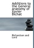 Additions to the General Anatomy of Xavier Bichat 2010 9781140515845 Front Cover