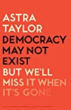 Democracy May Not Exist, but We'll Miss It When It's Gone:  9781250179845 Front Cover