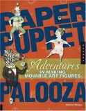 Paper Puppet Palooza Techniques for Making Moveable Art Figures and Paper Dolls 2009 9781592534845 Front Cover