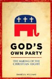God's Own Party The Making of the Christian Right  9780195340846 Front Cover