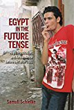 Egypt in the Future Tense Hope, Frustration, and Ambivalence Before and After 2011 2015 9780253015846 Front Cover