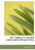 Our Country : Its Possible Future and its Present Crisis 2008 9780554653846 Front Cover