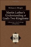 Martin Luther's Understanding of God's Two Kingdoms A Response to the Challenge of Skepticism  9780801038846 Front Cover