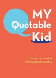 My Quotable Kid A Parents' Journal of Unforgettable Quotes  9780811868846 Front Cover