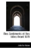 Mes Sentiments et Nos Idées Avant 1870 2009 9781115334846 Front Cover