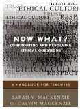 Now What? Confronting and Resolving Ethical Questions A Handbook for Teachers