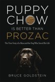 Puppy Chow Is Better Than Prozac The True Story of a Man and the Dog Who Saved His Life 2008 9781568583846 Front Cover