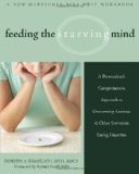 Feeding the Starving Mind A Personalized, Comprehensive Approach to Overcoming Anorexia and Other Starvation Eating Disorders 2009 9781572245846 Front Cover