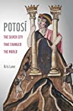 Potosi The Silver City That Changed the World  9780520280847 Front Cover