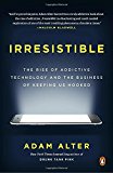 Irresistible The Rise of Addictive Technology and the Business of Keeping Us Hooked  9780735222847 Front Cover