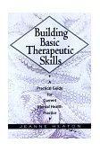 Building Basic Therapeutic Skills A Practical Guide for Current Mental Health Practice  9780787939847 Front Cover