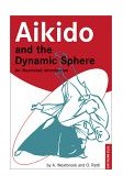 Aikido and the Dynamic Sphere An Illustrated Introduction  9780804832847 Front Cover