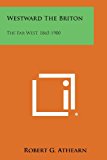 Westward the Briton The Far West, 1865-1900 2013 9781494054847 Front Cover