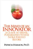 Mind of an Innovator A Guide to Seeing Possibilities Where None Existed Before 2010 9781609111847 Front Cover