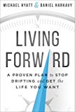 Living Forward A Proven Plan to Stop Drifting and Get the Life You Want  9780801018848 Front Cover