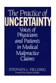 Practice of Uncertainty Voices of Physicians and Patients in Medical Malpractice Claims 1999 9780865692848 Front Cover