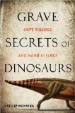 Grave Secrets of Dinosaurs Soft Tissues and Hard Science 2009 9781426203848 Front Cover