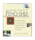 Master Course in Feng-Shui An in-Depth Program for Learning to Choose, Design, and Enhance the Spaces Where We Live and Work 2001 9781570625848 Front Cover