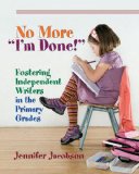 No More &quot;I&#39;m Done!&quot; Fostering Independent Writers in the Primary Grades