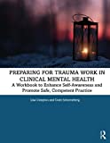 Preparing for Trauma Work in Clinical Mental Health A Workbook to Enhance Self-Awareness and Promote Safe, Competent Practice  9780367331849 Front Cover