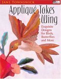 Applique Takes Wing Exquisite Designs for Birds, Butterflies, and More 2005 9781564775849 Front Cover