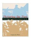 Picturing the Past Illustrated Histories and the American Imagination, 1840-1900 2002 9781588340849 Front Cover