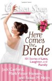 Chicken Soup for the Soul: Here Comes the Bride 101 Stories of Love, Laughter, and Family 2012 9781935096849 Front Cover