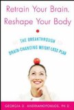 Retrain Your Brain, Reshape Your Body The Breakthrough Brain-Changing Weight-Loss Plan 2007 9780071492850 Front Cover