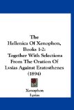 Hellenica of Xenophon, Books 1-2 Together with Selections from the Oration of Lvsias Against Eratosthenes (1894) 2009 9781120032850 Front Cover