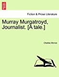 Murray Murgatroyd, Journalist [A Tale ] 2011 9781241177850 Front Cover
