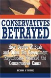 Conservatives Betrayed How George W. Bush and Other Big Government Republicans Hijacked the Conservative Cause 2006 9781566252850 Front Cover